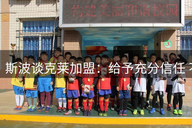 斯波谈克莱加盟：给予充分信任 不干涉其比赛方式