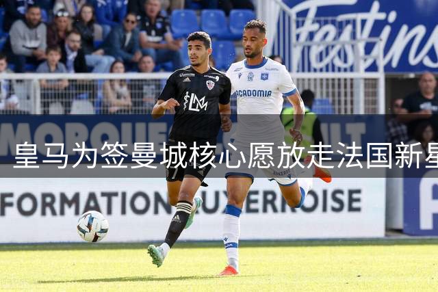 皇马为签曼城核心愿放走法国新星 卡马文加或成交易筹码