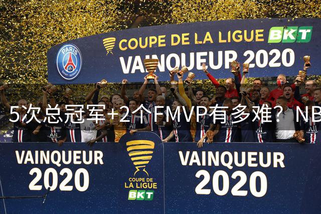 5次总冠军+2个FMVP有多难？NBA历史仅5人达成，詹姆斯都未做到